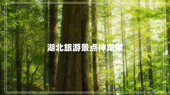 湖北旅游景點(diǎn)神龍架