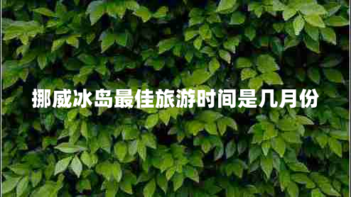 挪威冰島最佳旅游時(shí)間是幾月份