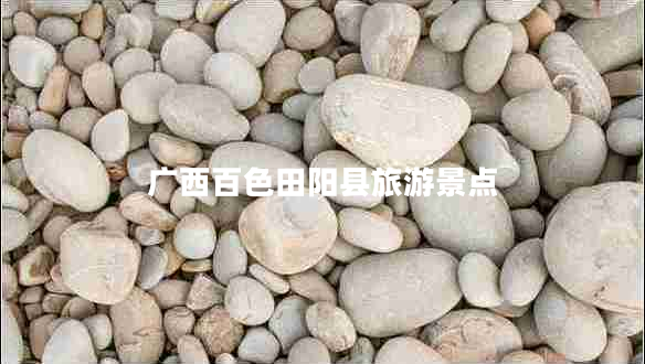 廣西百色田陽(yáng)縣旅游景點(diǎn)