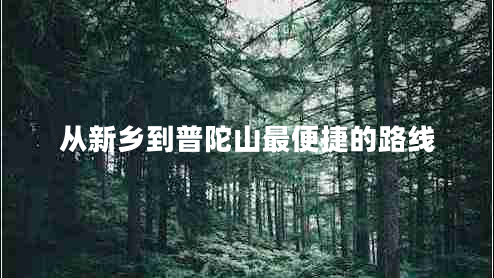 從新鄉到普陀山最便捷的路線(xiàn)