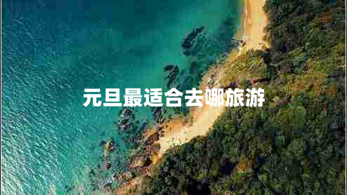 元旦最適合去哪旅游