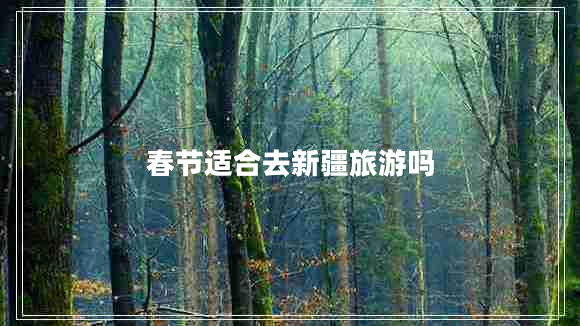 春節適合去新疆旅游嗎