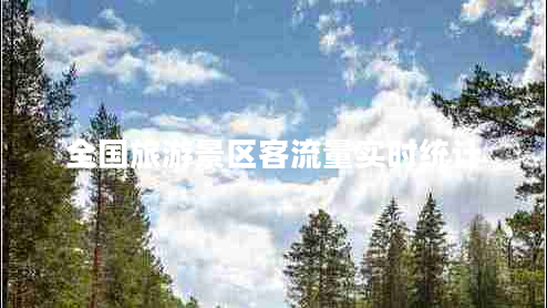 全國旅游景區客流量實(shí)時(shí)統計