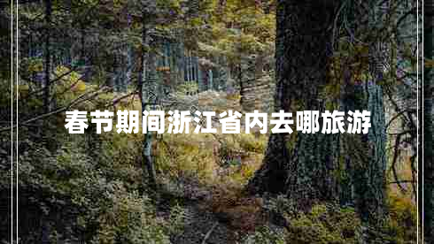 春節期間浙江省內去哪旅游