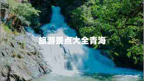 旅游景點(diǎn)大全青海