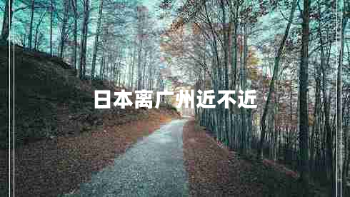日本離廣州近不近
