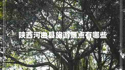 陜西河曲縣旅游景點(diǎn)有哪些