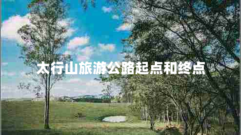 太行山旅游公路起點(diǎn)和終點(diǎn)