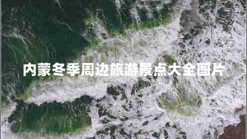 內蒙冬季周邊旅游景點(diǎn)大全圖片