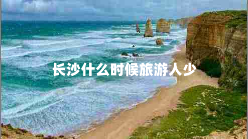 長(cháng)沙什么時(shí)候旅游人少