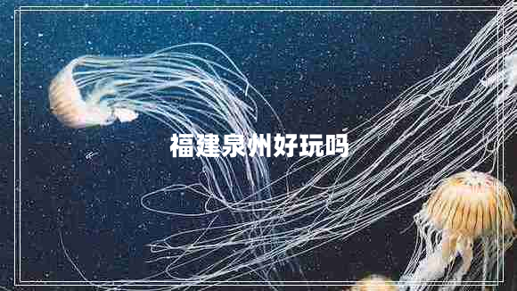 福建泉州好玩嗎