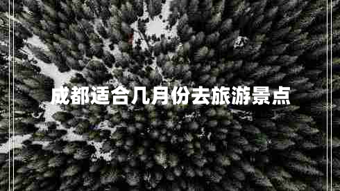 成都適合幾月份去旅游景點(diǎn)