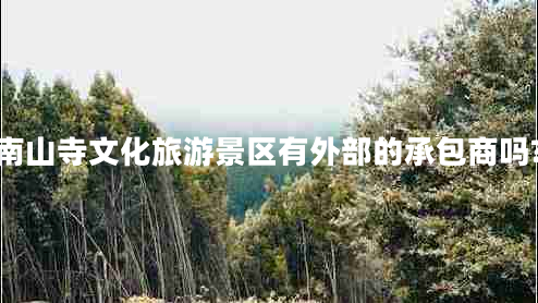 南山寺文化旅游景區有外部的承包商嗎?