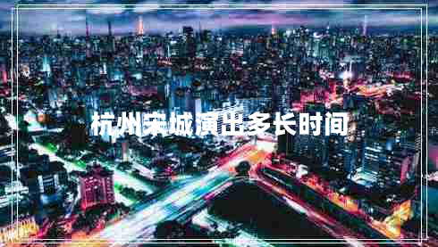 杭州宋城演出多長(cháng)時(shí)間