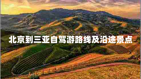 北京到三亞自駕游路線(xiàn)及沿途景點(diǎn)