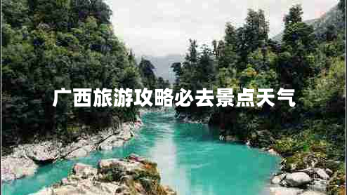 廣西旅游攻略必去景點(diǎn)天氣