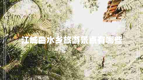 江城曲水鄉旅游景點(diǎn)有哪些