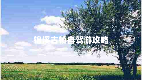 錦溪古鎮自駕游攻略