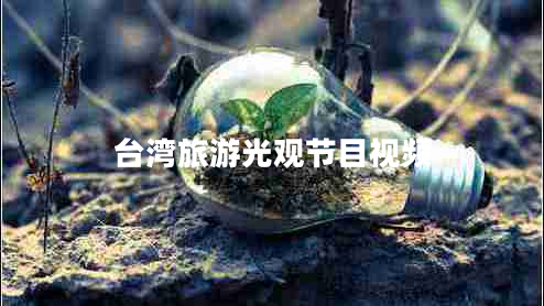 臺灣旅游光觀(guān)節目視頻