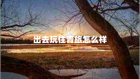 出去玩住青旅怎么樣