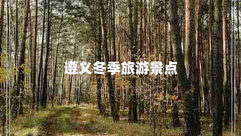 遵義冬季旅游景點(diǎn)