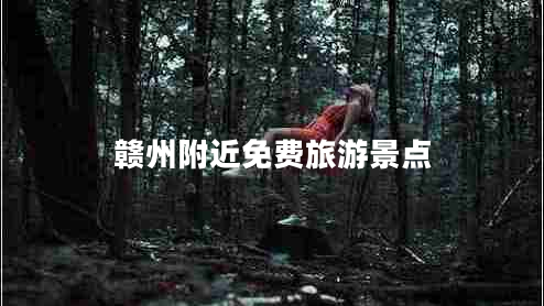 贛州附近免費旅游景點(diǎn)