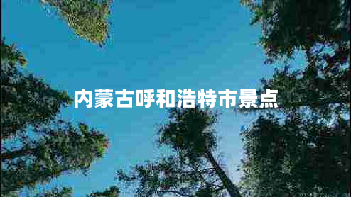 內蒙古呼和浩特市景點(diǎn)