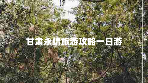 甘肅永靖旅游攻略一日游