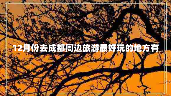 12月份去成都周邊旅游最好玩的地方有