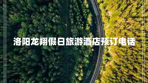洛陽(yáng)龍翔假日旅游酒店預訂電話(huà)