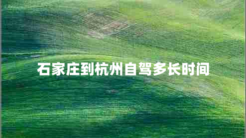 石家莊到杭州自駕多長(cháng)時(shí)間