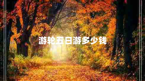 游輪五日游多少錢(qián) 游輪五日游多少錢(qián)