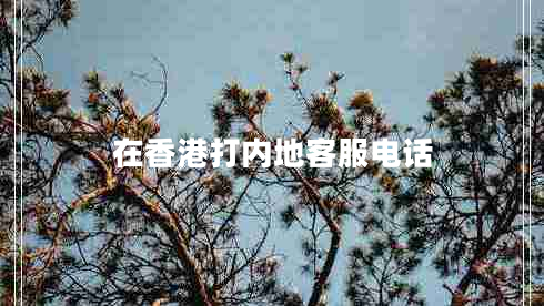 在香港打內地客服電話(huà)