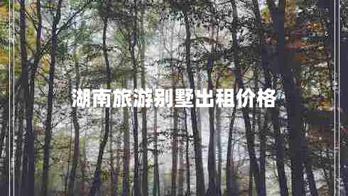 湖南旅游別墅出租價(jià)格