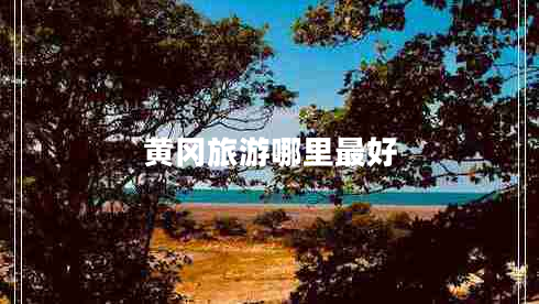 黃岡旅游哪里最好