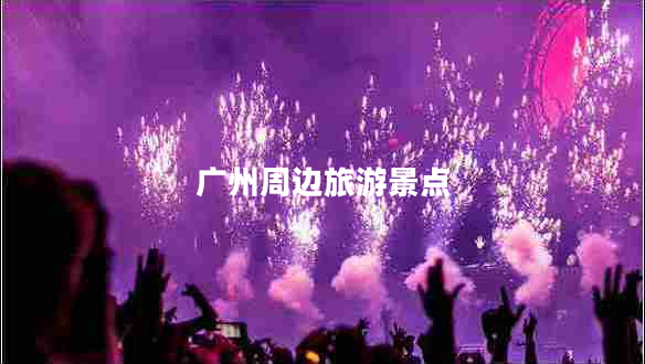 廣州周邊旅游景點(diǎn)