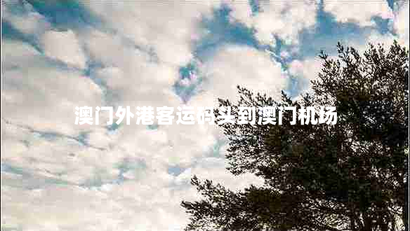 澳門(mén)外港客運碼頭到澳門(mén)機場(chǎng)