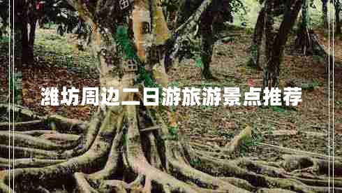 濰坊周邊二日游旅游景點(diǎn)推薦