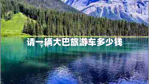 請一輛大巴旅游車(chē)多少錢(qián)