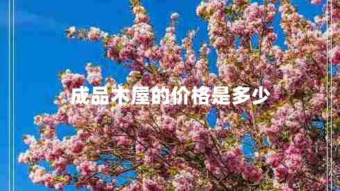 成品木屋的價(jià)格是多少