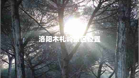 洛陽(yáng)木札嶺景區位置