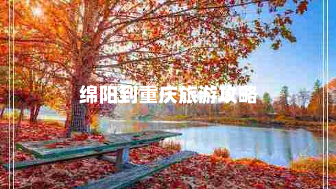 綿陽(yáng)到重慶旅游攻略