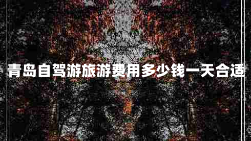 青島自駕游旅游費用多少錢(qián)一天合適