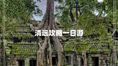 清遠攻略一日游