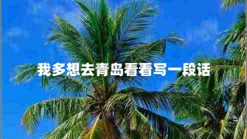 我多想去青島看看寫(xiě)一段話(huà)
