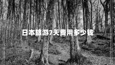 日本旅游7天費用多少錢(qián)