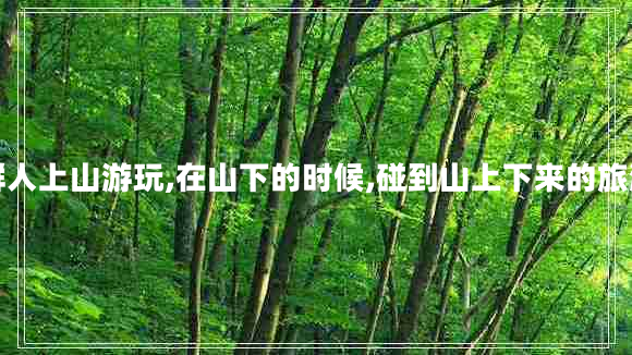 一群人上山游玩,在山下的時(shí)候,碰到山上下來(lái)的旅游團