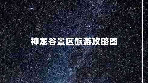 神龍谷景區旅游攻略圖