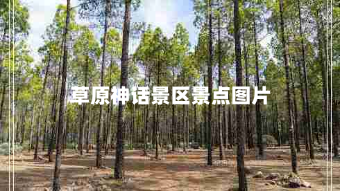 草原神話(huà)景區景點(diǎn)圖片 草原神話(huà)景區景點(diǎn)圖片