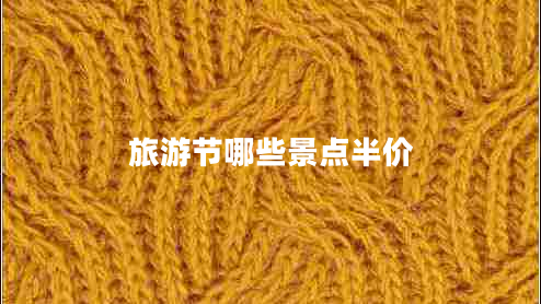 旅游節哪些景點(diǎn)半價(jià)